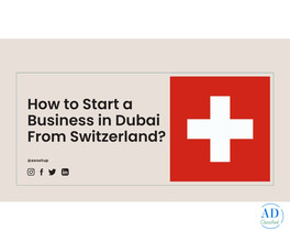 How to Start a Business in Dubai From Switzerland?
