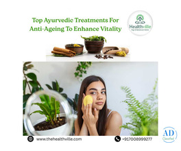 Top Ayurvedic Treatments For Anti-Ageing To Enhance Vitality